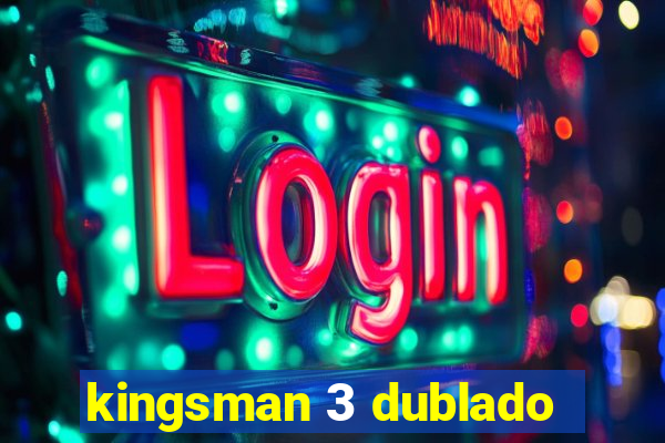 kingsman 3 dublado